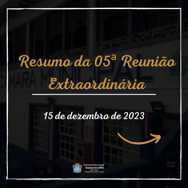 RESUMO DA 05ª REUNIÃO EXTRAORDINÁRIA (15/12/2023): 